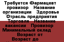 Требуется Фармацевт, провизор › Название организации ­ Здоровье › Отрасль предприятия ­ Торговля › Название вакансии ­ Провизор › Минимальный оклад ­ 30 000 › Возраст от ­ 28 › Возраст до ­ 49 - Краснодарский край, Новороссийск г. Работа » Вакансии   . Краснодарский край,Новороссийск г.